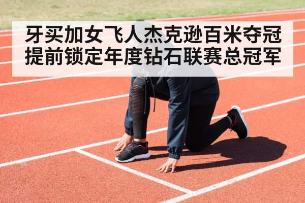 牙买加女飞人杰克逊百米夺冠 提前锁定年度钻石联赛总冠军